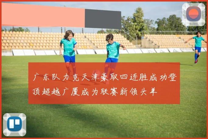 广东队力克天津豪取四连胜成功登顶超越广厦成为联赛新领头羊