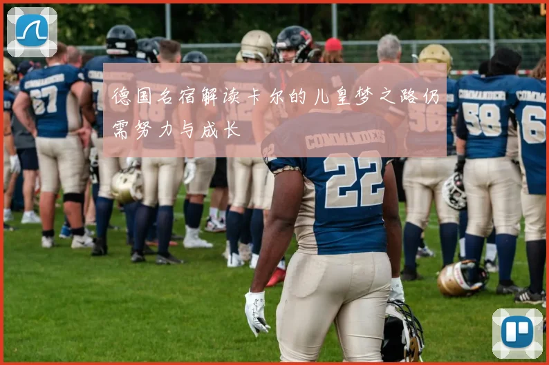 德国名宿解读卡尔的儿皇梦之路仍需努力与成长